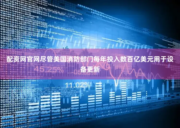 配资网官网尽管美国消防部门每年投入数百亿美元用于设备更新