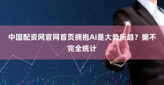 中国配资网官网首页拥抱AI是大势所趋？据不完全统计