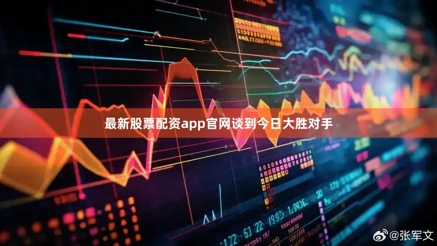 最新股票配资app官网　　谈到今日大胜对手